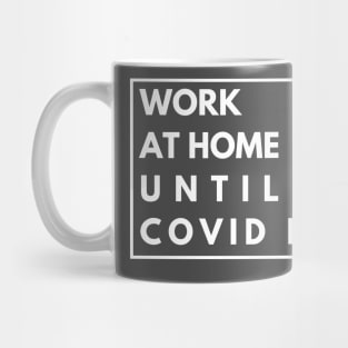 Work from home until covid die ! Mug